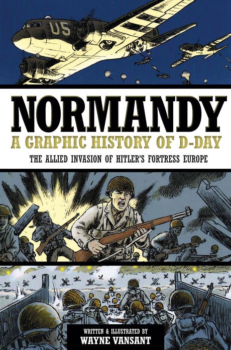 Normandy: A Graphic History of D-Day: The Allied Invasion of Hitler's Fortress Europe