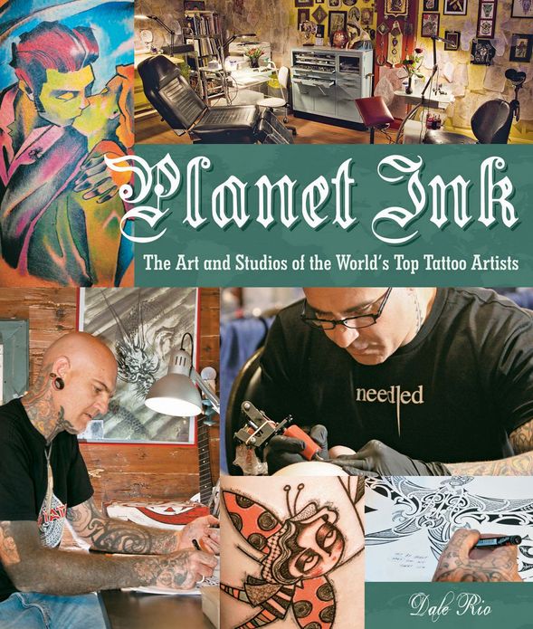 Planet Ink: The Art and Studios of the World's Top Tattoo Artists
