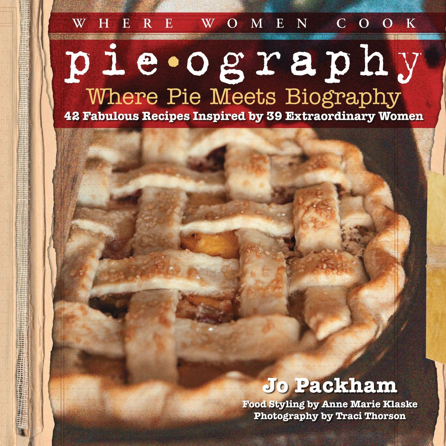 Pieography: Where Pie Meets Biography-42 Fabulous Recipes Inspired by 39 Extraordinary Women