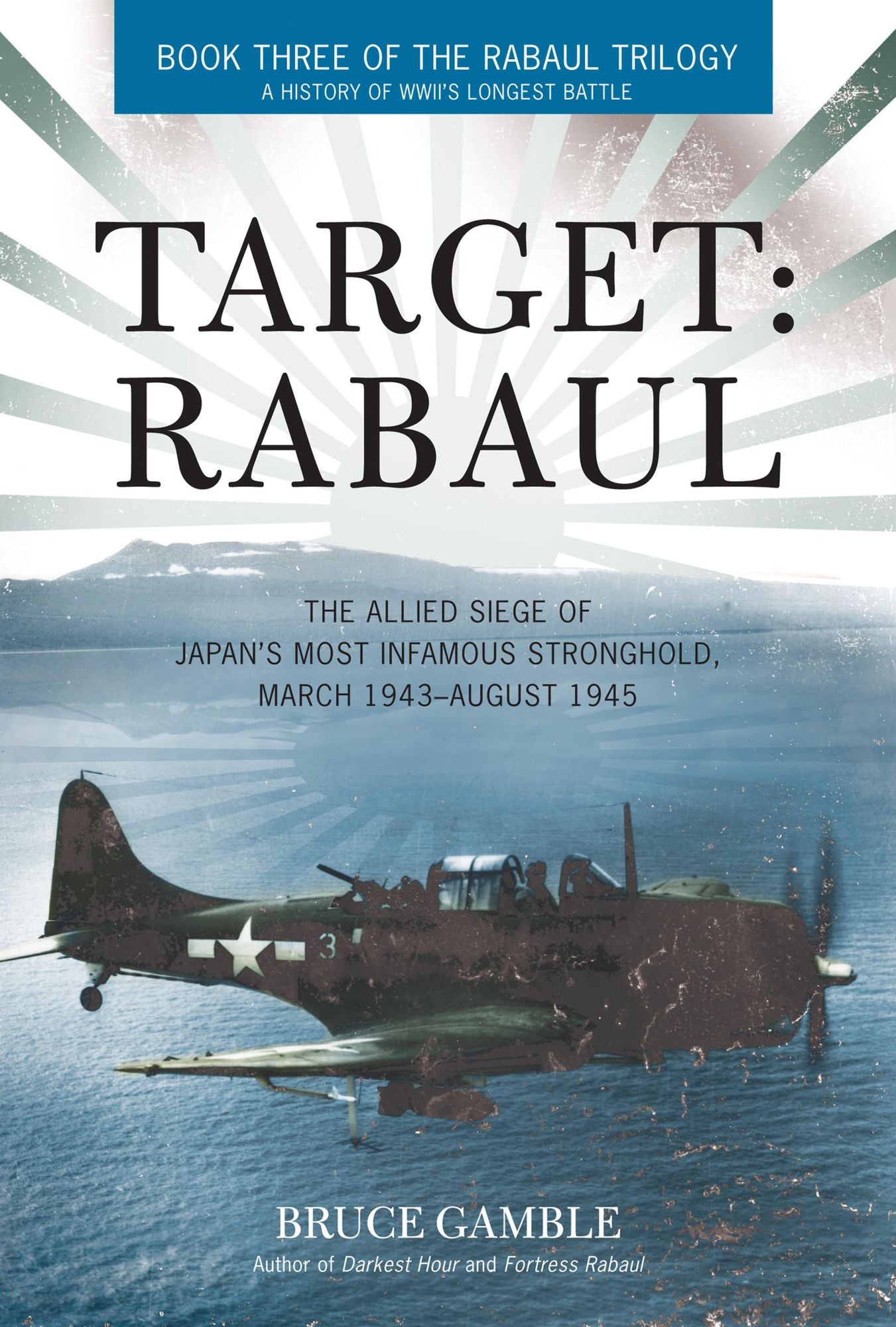 Target: Rabaul: The Allied Siege of Japan's Most Infamous Stronghold, March 1943-August 1945