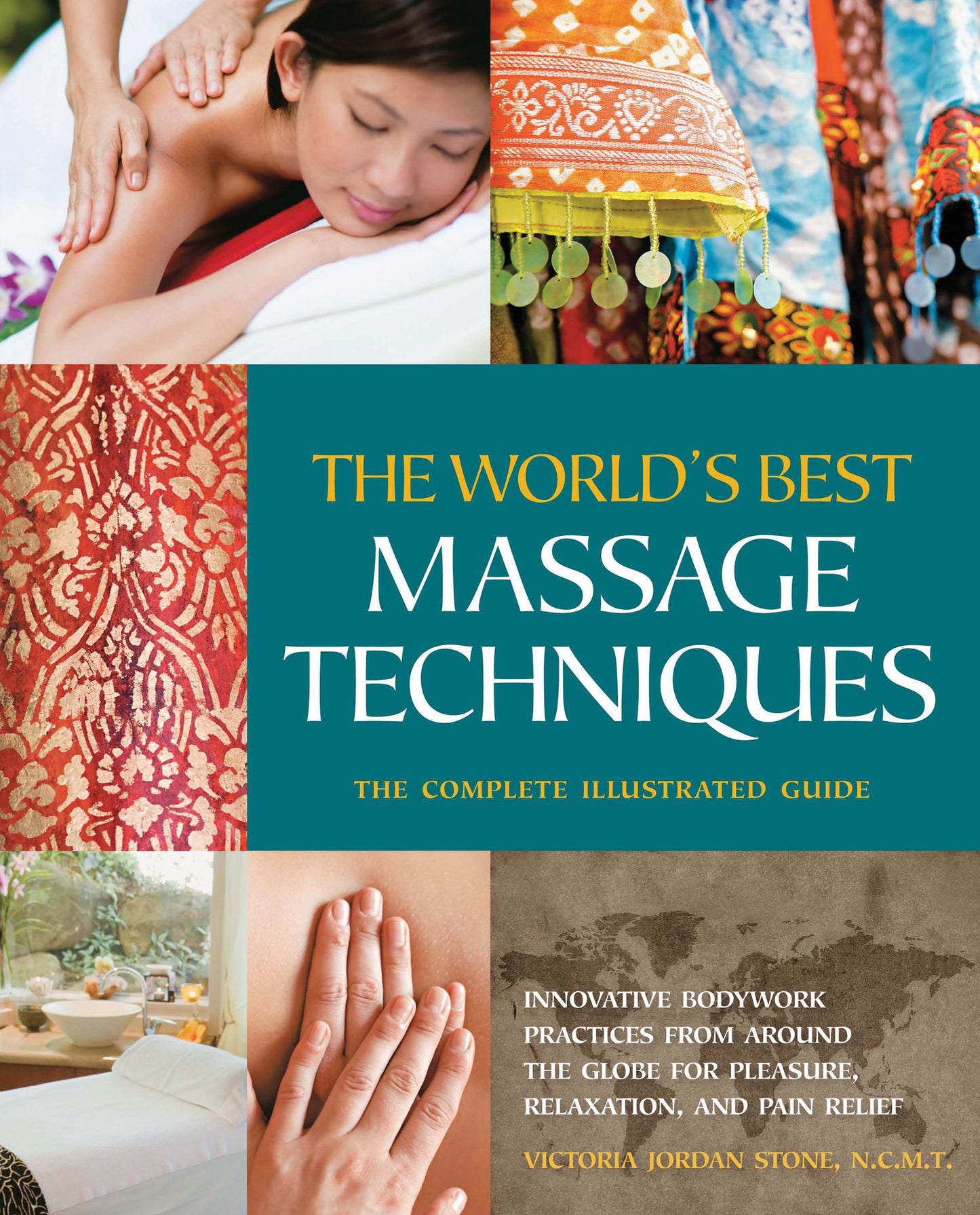 The World's Best Massage Techniques The Complete Illustrated Guide: Innovative Bodywork Practices From Around the Globe for Pleasure, Relaxation, and Pain Relief