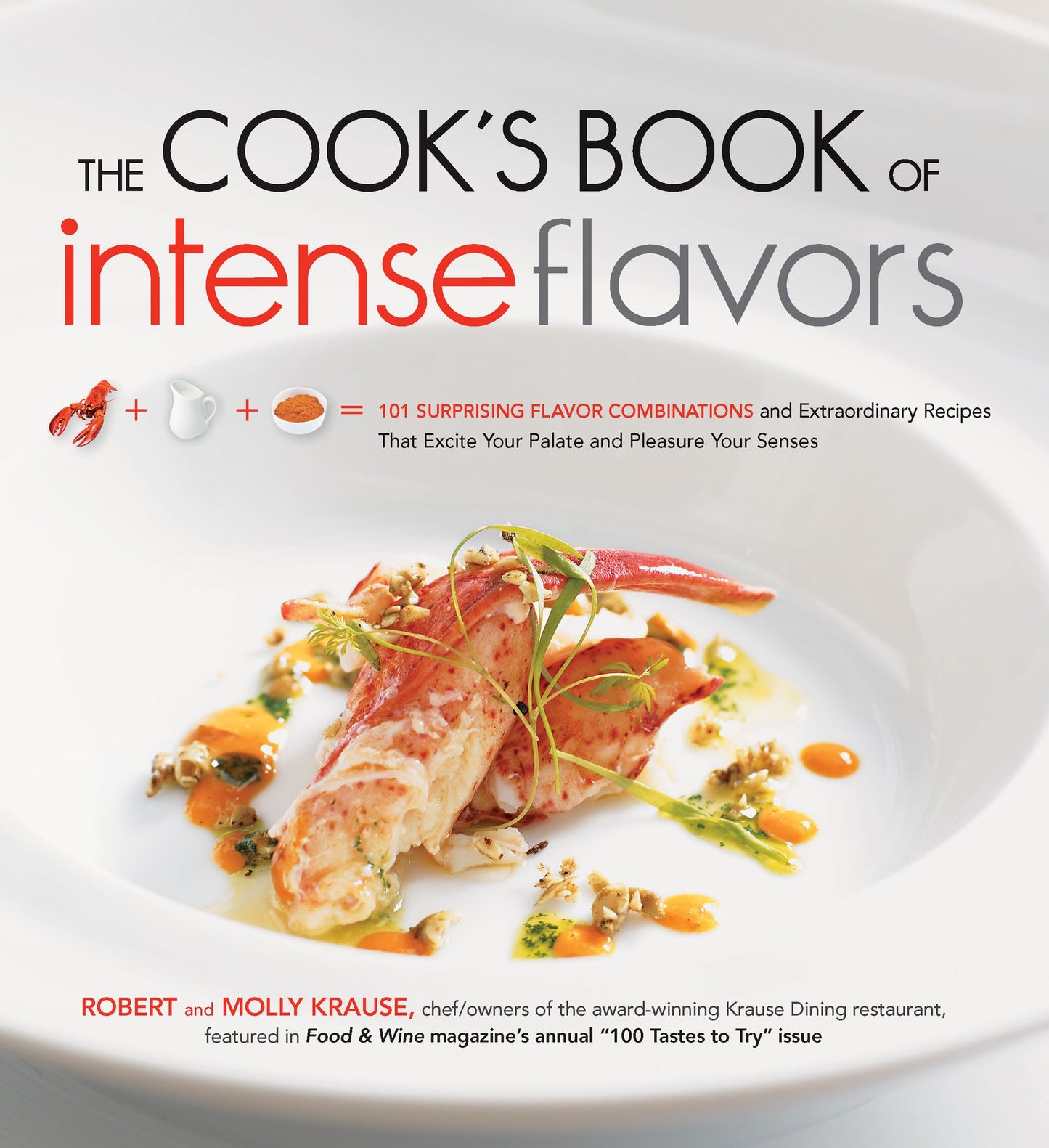The Cook's Book of Intense Flavors: 101 Surprising Flavor Combinations and Extraordinary Recipes That Excite Your Palate and Pleasure Yo