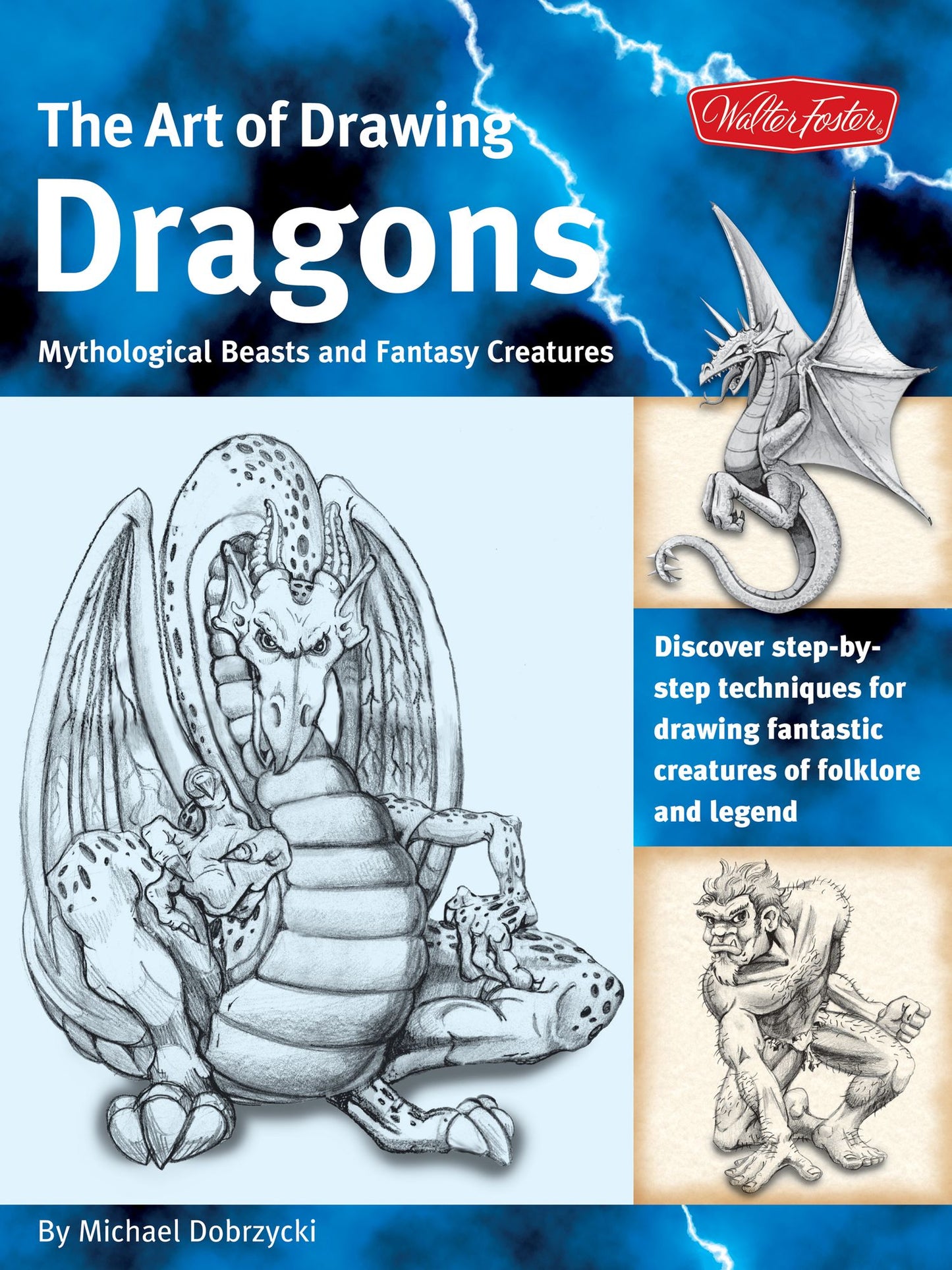 The Art of Drawing Dragons: Discover Simple Step-by-Step Techniques for Drawing Fantastic Creatures of Folklore and Legend
