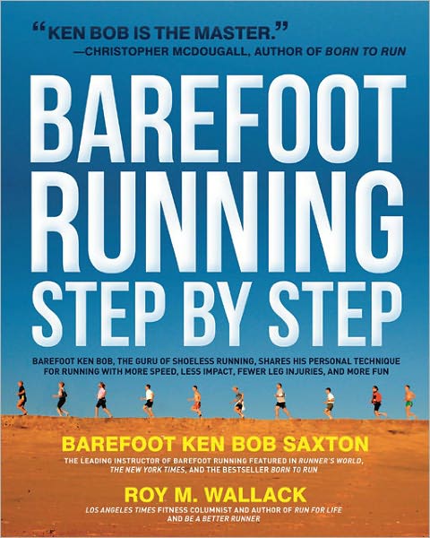 Barefoot Running Step by Step: Barefoot Ken Bob, the Guru of Shoeless Running, Shares His Personal Technique for Running with More Speed, Less Impact, Fewer Leg Inguries, and More Fun (PagePerfect NOOK Book)