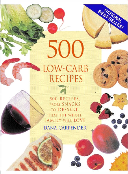 500 Low-Carb Recipes: 500 Recipes, from Snacks to Dessert, That the Whole Family Will Love
