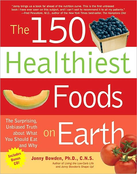 The 150 Healthiest Foods on Earth: The Surprising, Unbiased Truth about What You Should Eat and Why (PagePerfect NOOK Book)