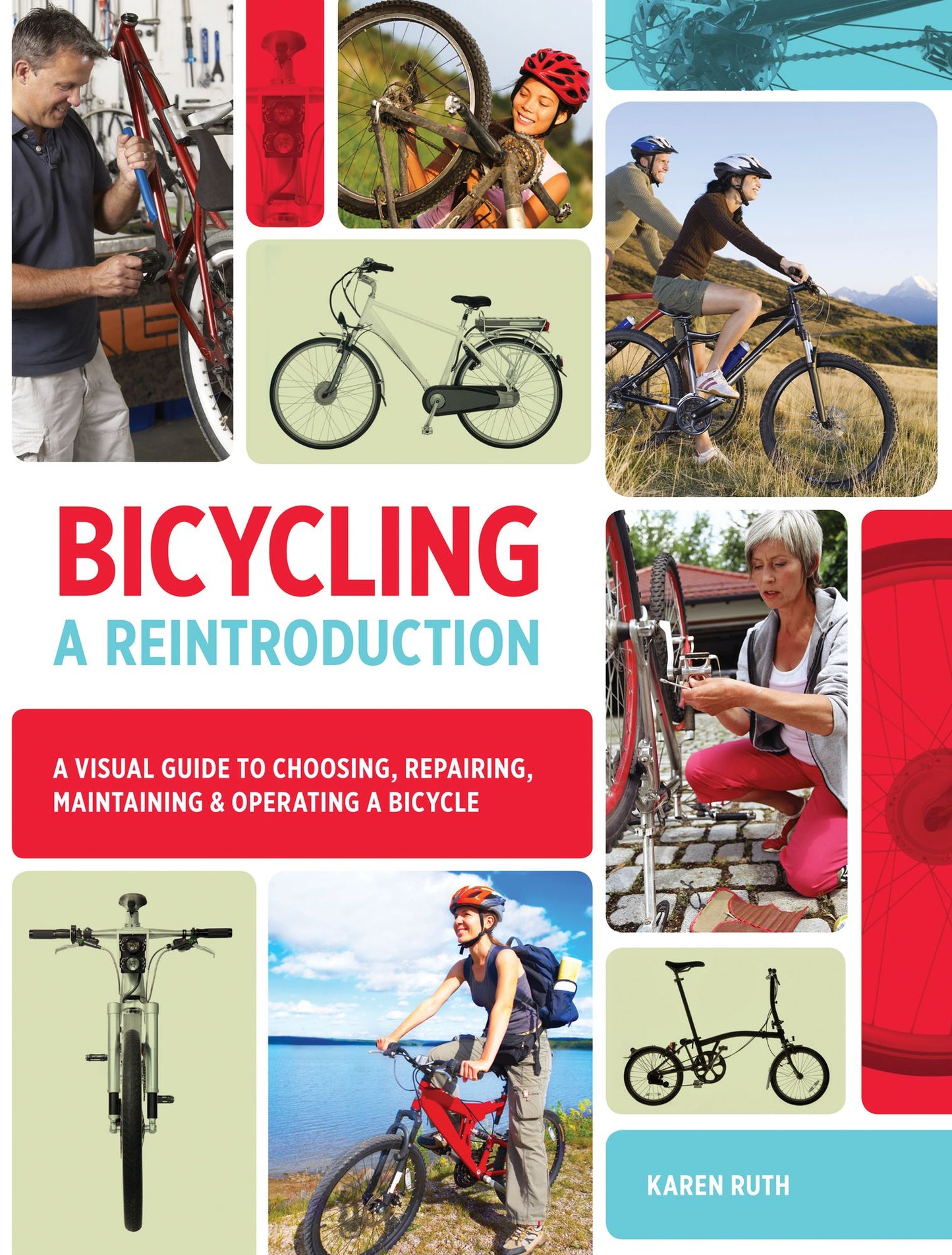 Bicycling: A Reintroduction: A Visual Guide to Choosing, Repairing, Maintaining & Operating a Bicycle