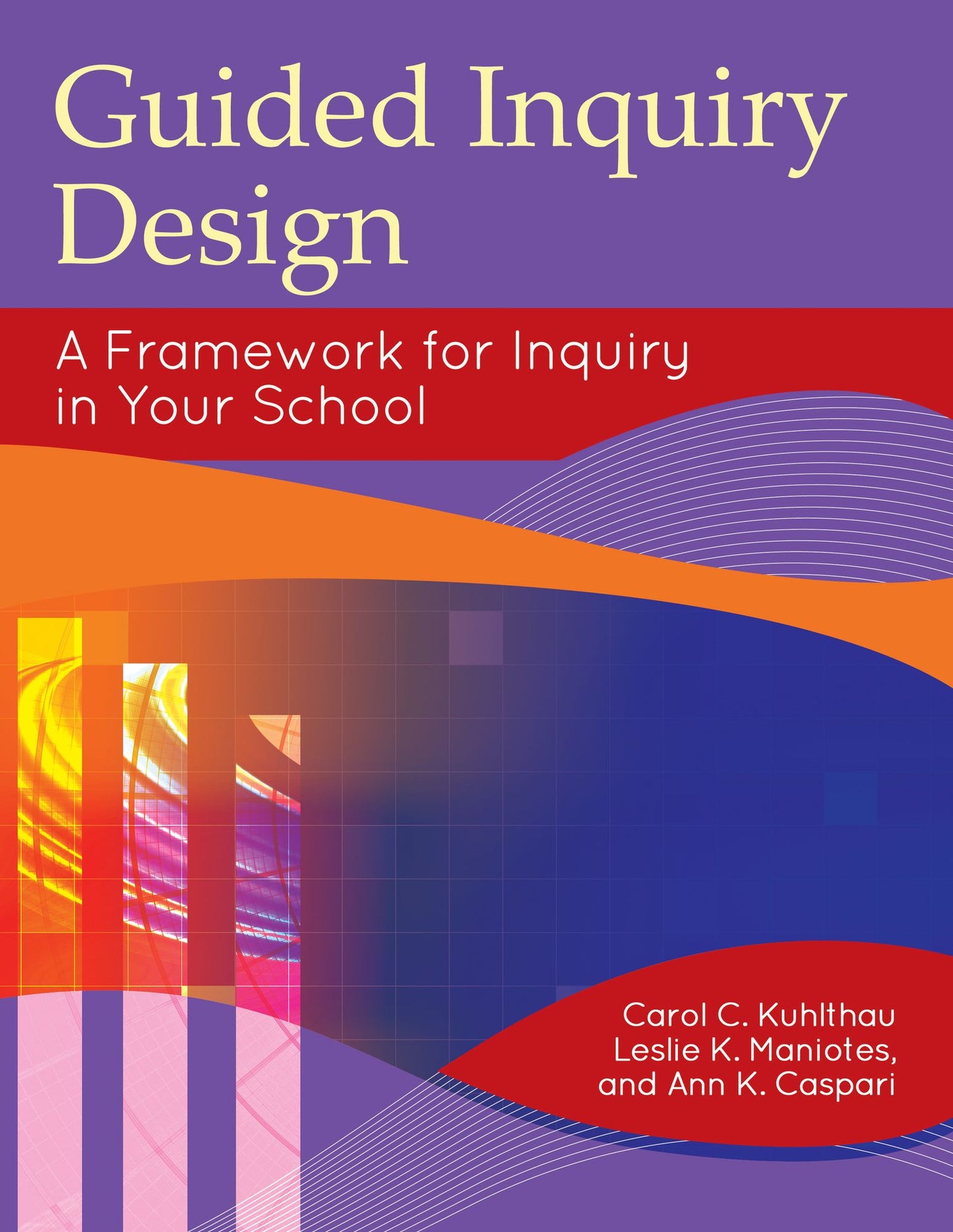 Guided Inquiry Design®: A Framework for Inquiry in Your School