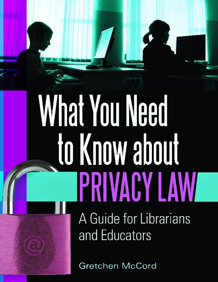 What You Need to Know About Privacy Law: A Guide for Librarians and Educators: A Guide for Librarians and Educators