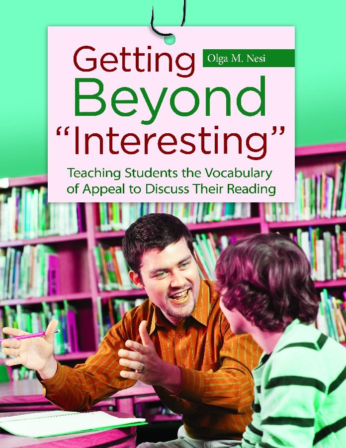 Getting Beyond "Interesting": Teaching Students the Vocabulary of Appeal to Discuss Their Reading: Teaching Students the Vocabulary of Appeal to Discuss Their Reading