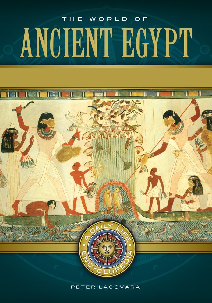 The World of Ancient Egypt: A Daily Life Encyclopedia [2 volumes]: A Daily Life Encyclopedia