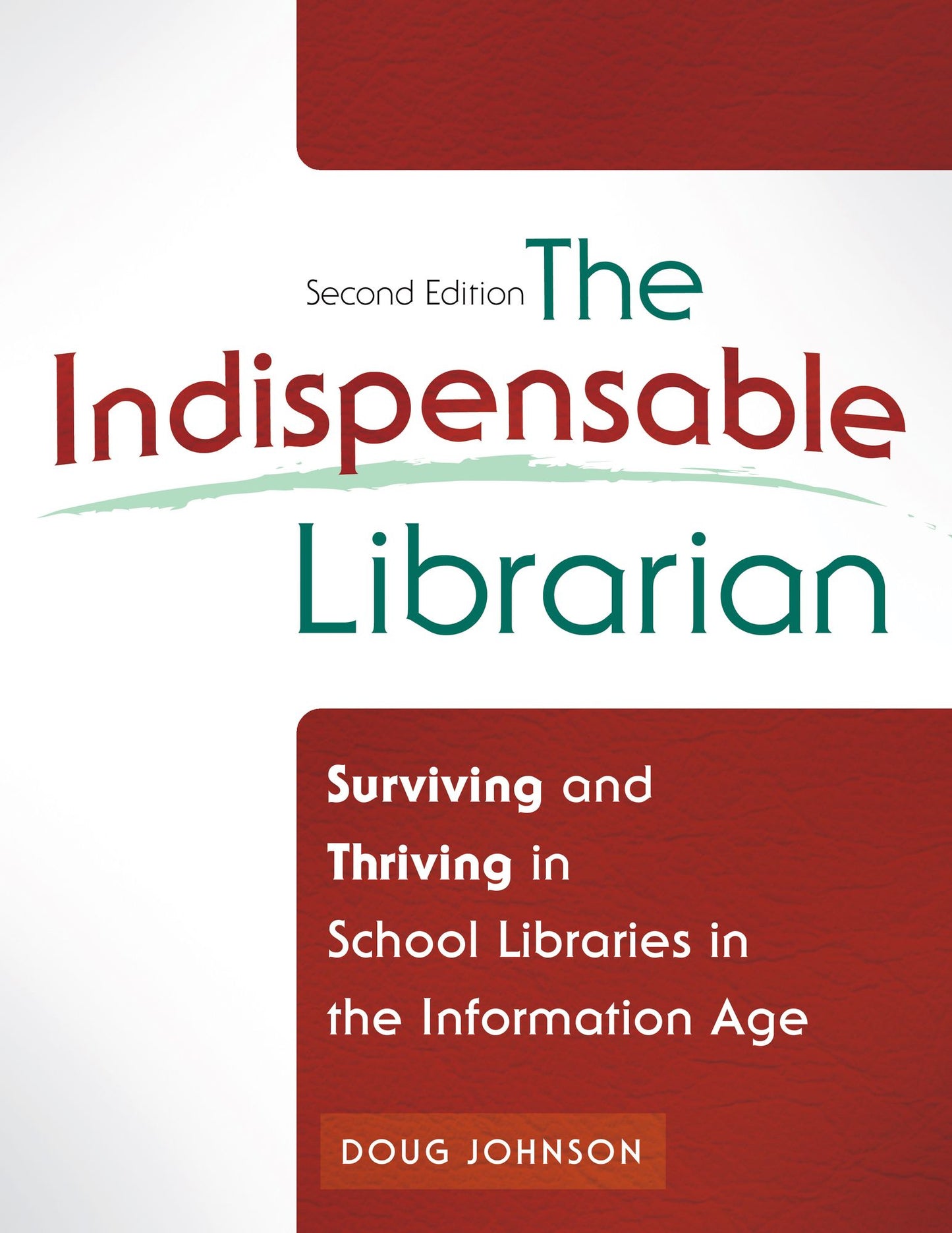 The Indispensable Librarian: Surviving and Thriving in School Libraries in the Information Age, 2nd Edition: Surviving and Thriving in School Libraries in the Information Age, Second Edition