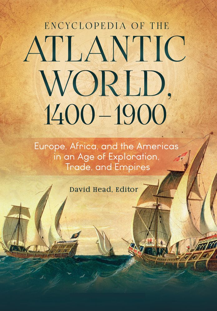 Encyclopedia of the Atlantic World, 1400-1900: Europe, Africa, and the Americas in An Age of Exploration, Trade, and Empires [2 volumes]