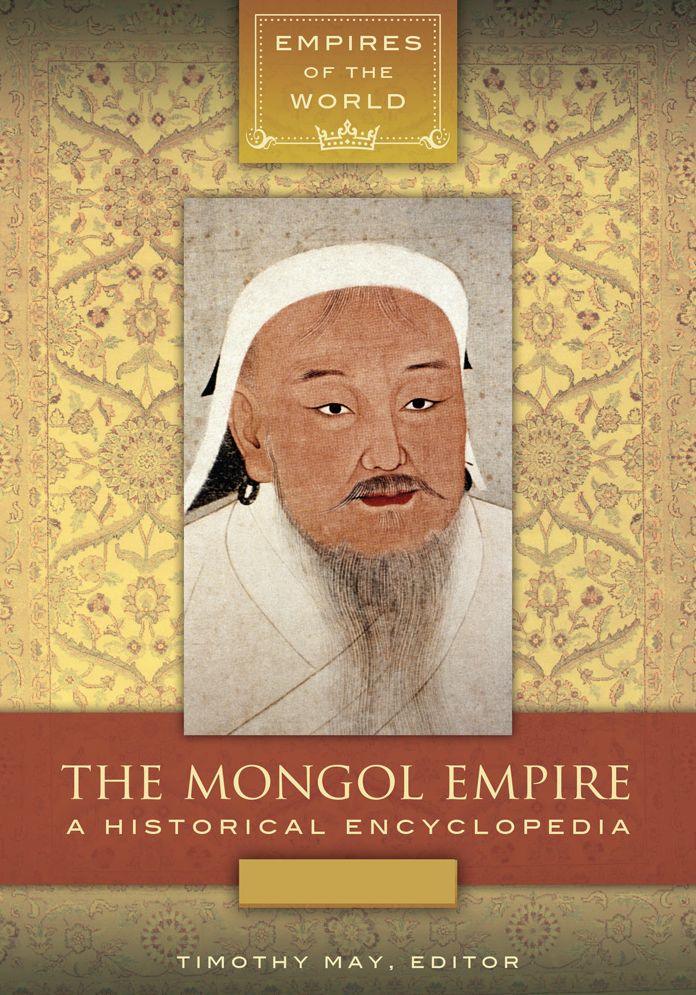 The Mongol Empire: A Historical Encyclopedia [2 volumes]: A Historical Encyclopedia
