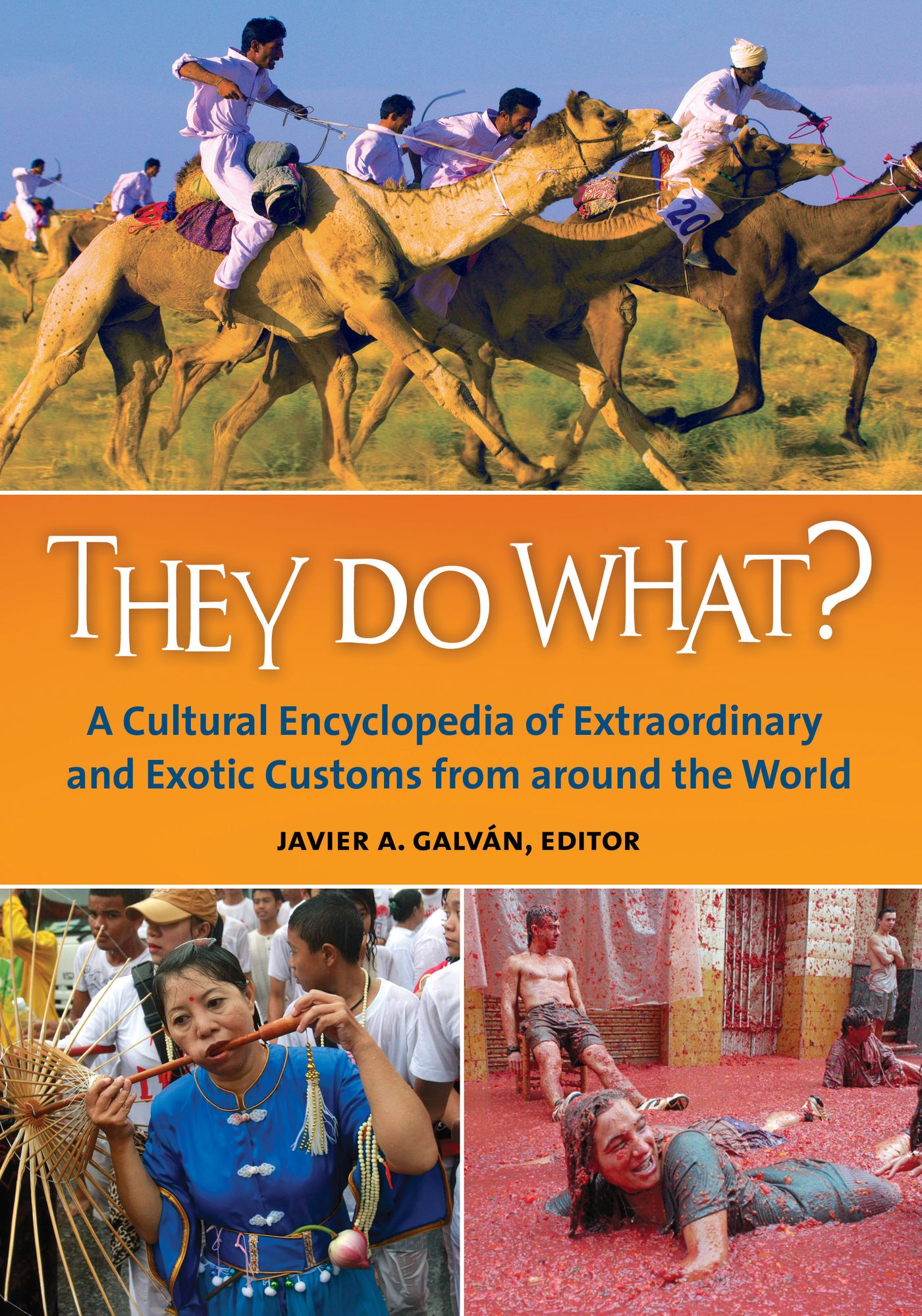 They Do What? A Cultural Encyclopedia of Extraordinary and Exotic Customs from around the World: A Cultural Encyclopedia of Extraordinary and Exotic Customs from around the World