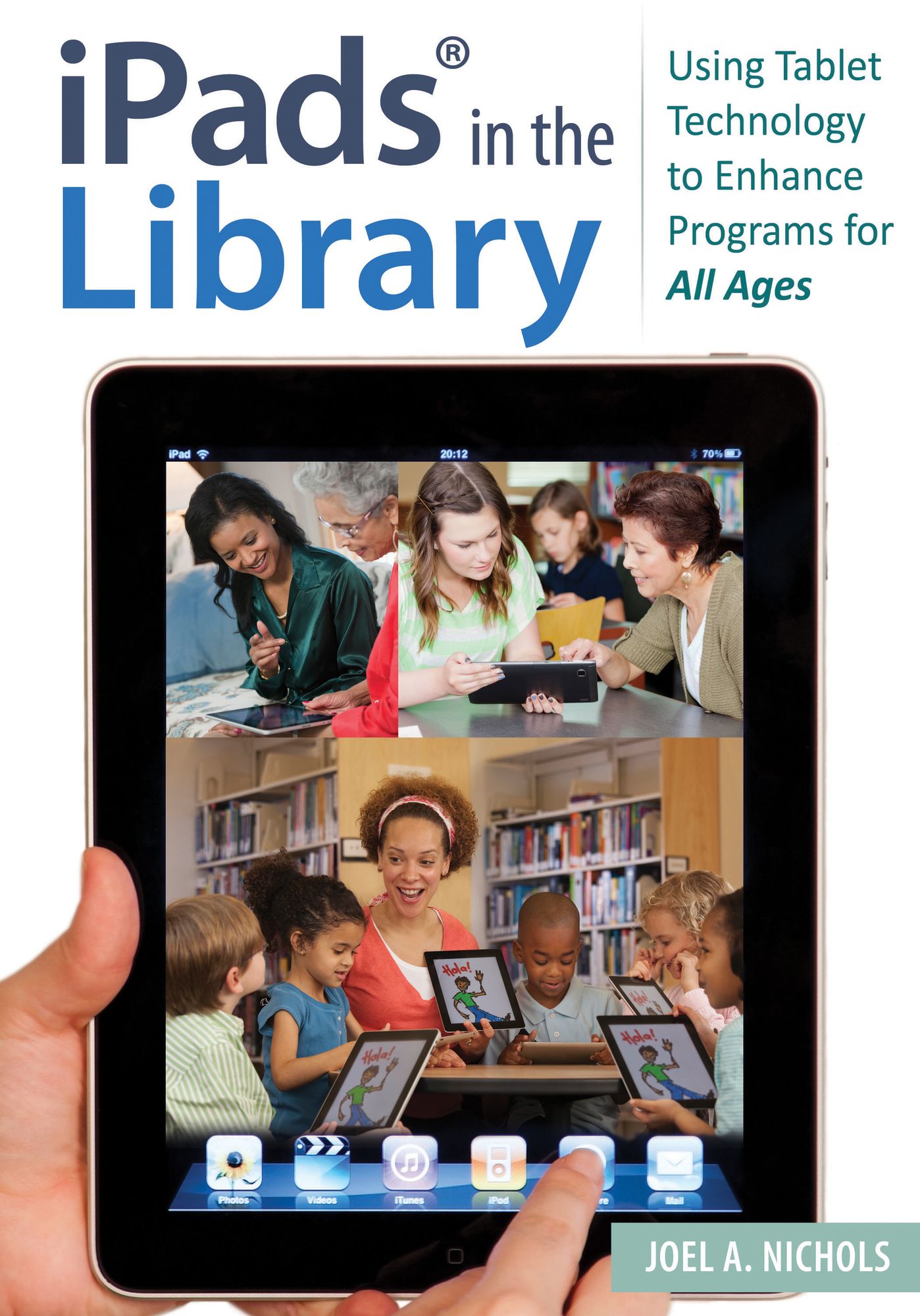 iPads® in the Library: Using Tablet Technology to Enhance Programs for All Ages: Using Tablet Technology to Enhance Programs for All Ages
