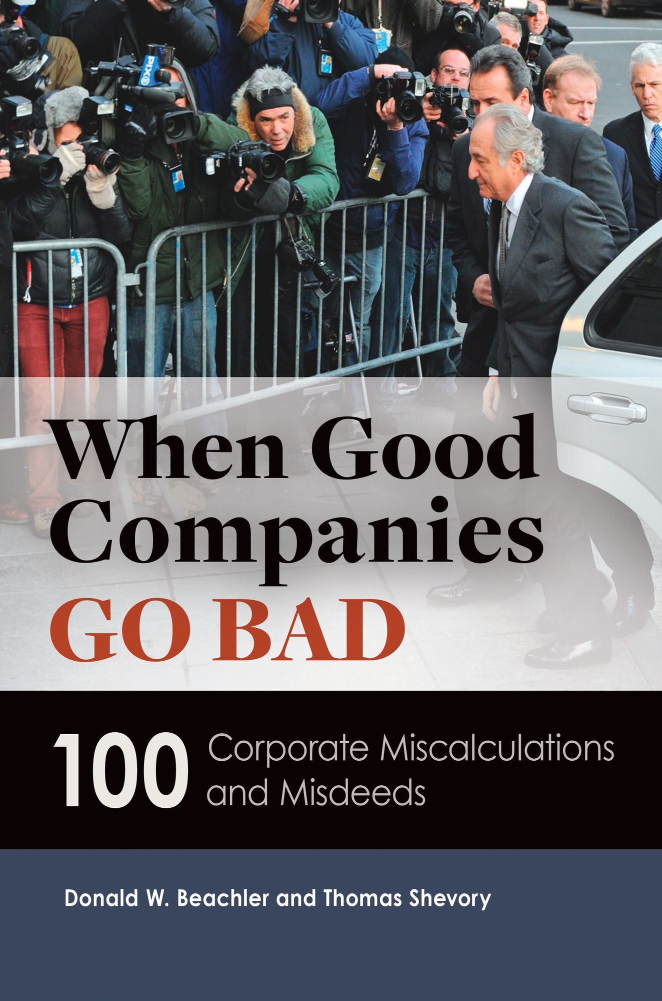 When Good Companies Go Bad: 100 Corporate Miscalculations and Misdeeds: 100 Corporate Miscalculations and Misdeeds