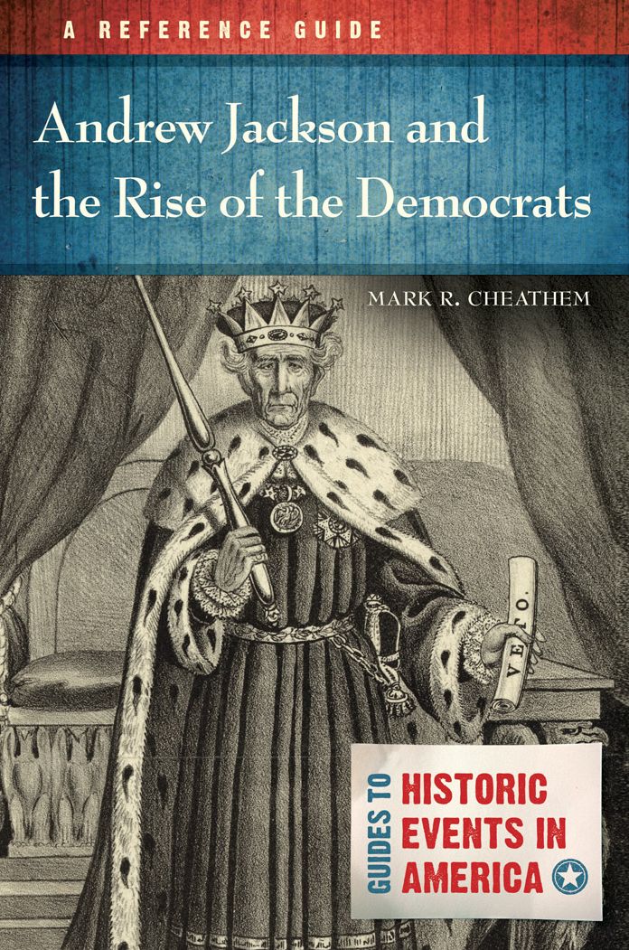 Andrew Jackson and the Rise of the Democrats: A Reference Guide: A Reference Guide