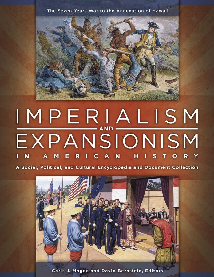 Imperialism and Expansionism in American History: A Social, Political, and Cultural Encyclopedia and Document Collection [4 volumes]: A Social, Political, and Cultural Encyclopedia and Document Collection