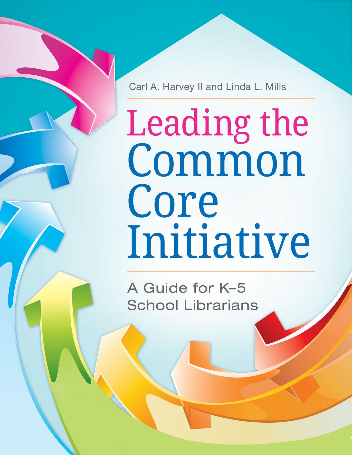 Leading the Common Core Initiative: A Guide for K-5 School Librarians: A Guide for Kâ?"5 School Librarians