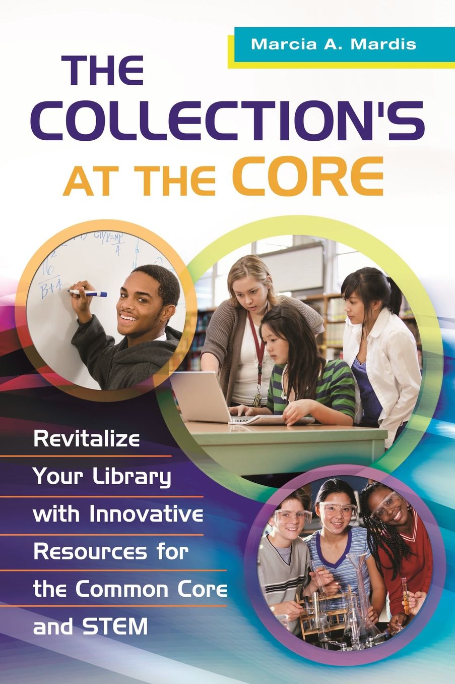 The Collection's at the Core: Revitalize Your Library with Innovative Resources for the Common Core and STEM