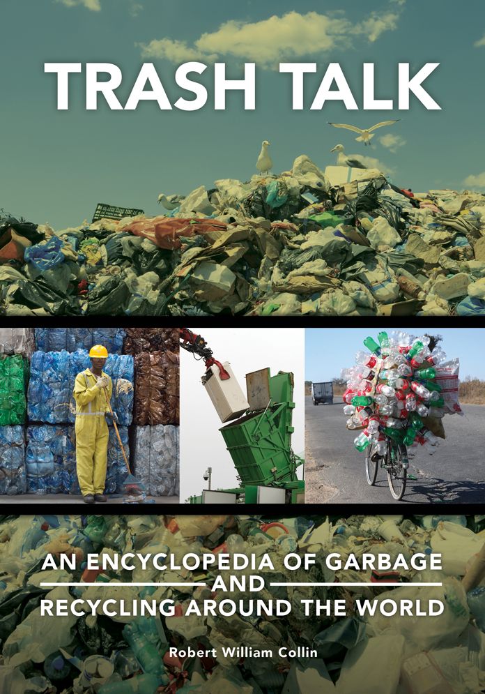 Trash Talk: An Encyclopedia of Garbage and Recycling around the World: An Encyclopedia of Garbage and Recycling around the World