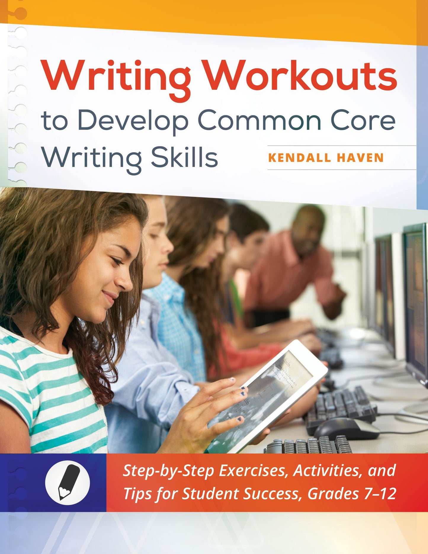Writing Workouts to Develop Common Core Writing Skills: Step-by-Step Exercises, Activities, and Tips for Student Success, Grades 7-12