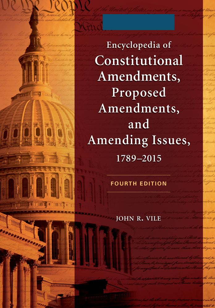 Encyclopedia of Constitutional Amendments, Proposed Amendments, and Amending Issues, 1789-2015, 4th Edition [2 volumes]