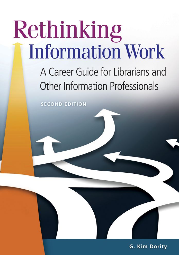 Rethinking Information Work: A Career Guide for Librarians and Other Information Professionals, 2nd Edition: A Career Guide for Librarians and Other Information Professionals