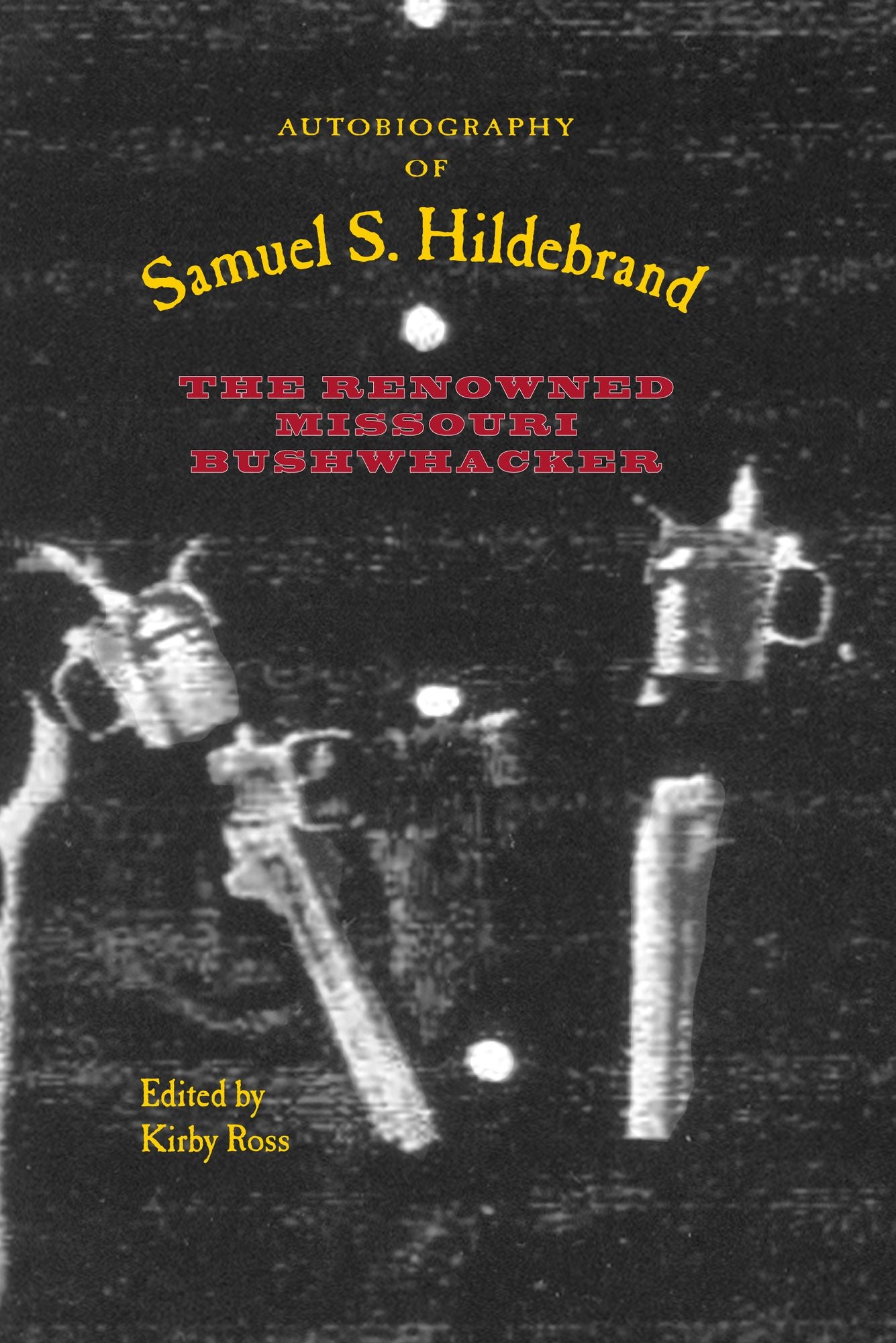 Autobiography of Samuel S. Hildebrand: The Renowned Missouri Bushwhacker
