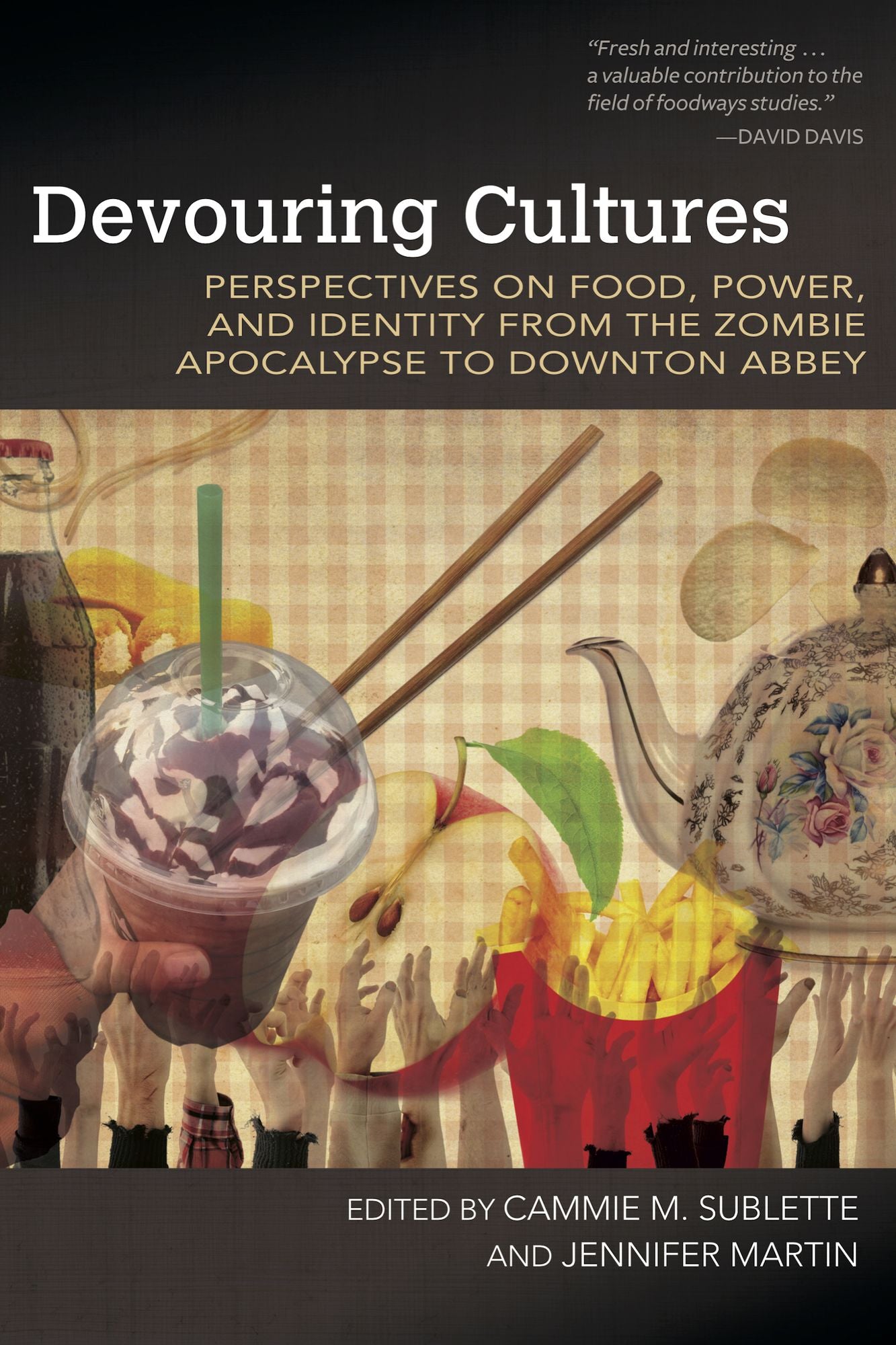 Devouring Cultures: Perspectives on Food, Power, and Identity from the Zombie Apocalypse to Downton Abbey