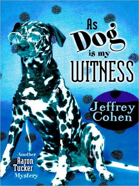 As Dog Is My Witness: Another Aaron Tucker Mystery