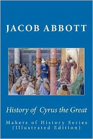History of Cyrus the Great: Makers of History Series (Illustrated Edition)