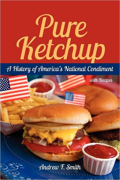 Pure Ketchup: A History of America's National Condiment
