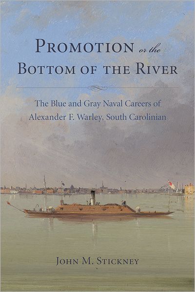 Promotion or the Bottom of the River: The Blue and Grey Naval Careers of Alexander F. Warley, South Carolinian