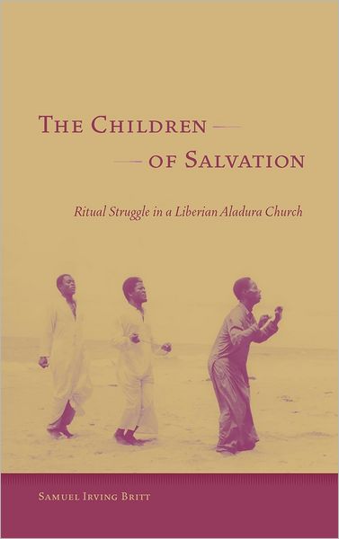 The Children of Salvation: Ritual Struggle in a Liberian Aladura Church