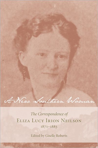 A New Southern Woman: The Correspondence of Eliza Lucy Irion Neilson, 1871-1883