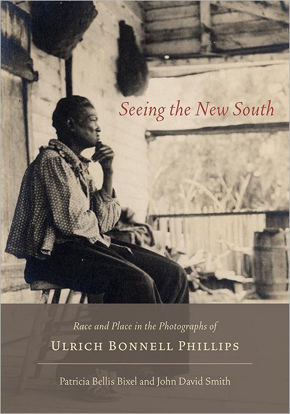 Seeing the New South: Race and Place in the Photographs of Ulrich Bonnell Phillips