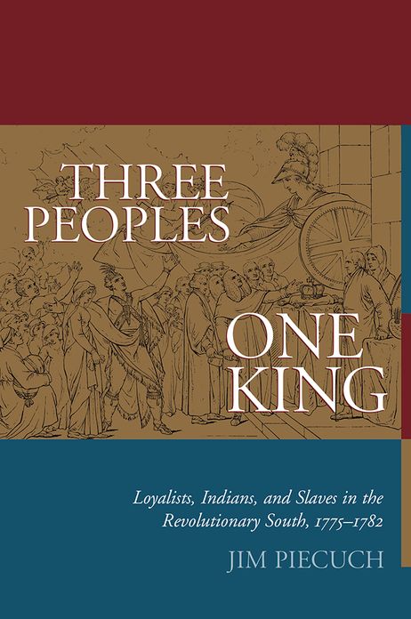 Three Peoples, One King: Loyalists, Indians, and Slaves in the Revolutionary South, 1775-1782