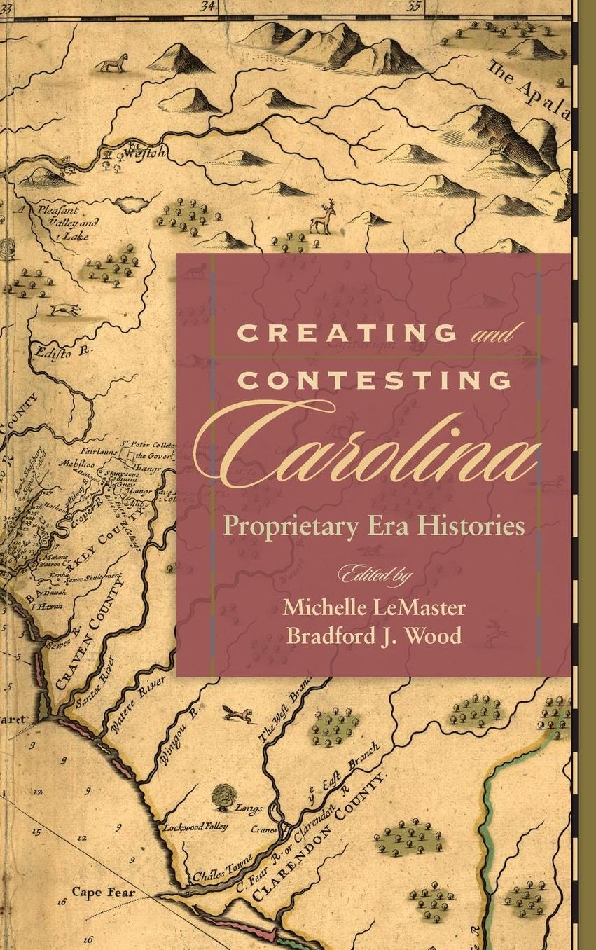 Creating and Contesting Carolina: Proprietary Era Histories