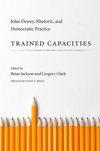 Trained Capacities: John Dewey, Rhetoric, and Democratic Practice