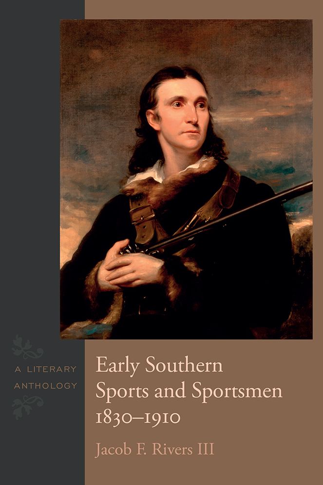 Early Southern Sports and Sportsmen, 1830-1910: A Literary Anthology