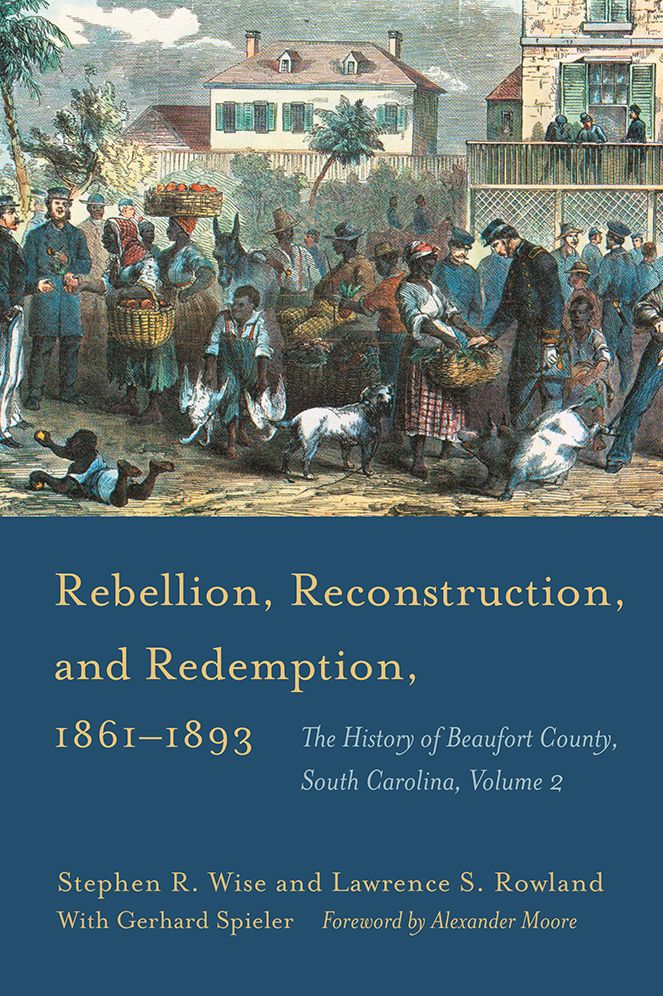 Rebellion, Reconstruction, and Redemption, 1861-1893: The History of Beaufort County, South Carolina