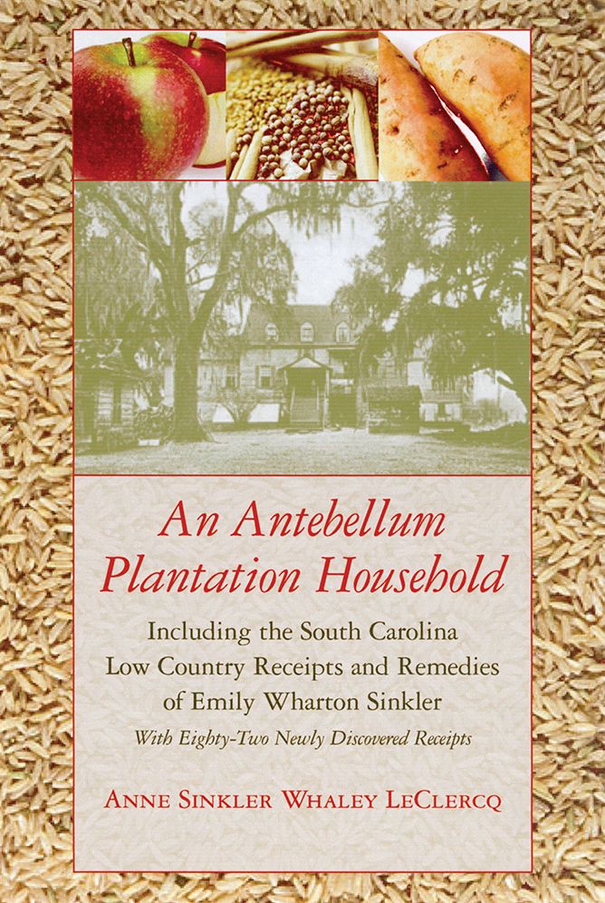 An Antebellum Plantation Household: Including the South Carolina Low Country Receipts and Remedies of Emily Wharton Sinkler with Eighty-Two Newly Discovered Receipts