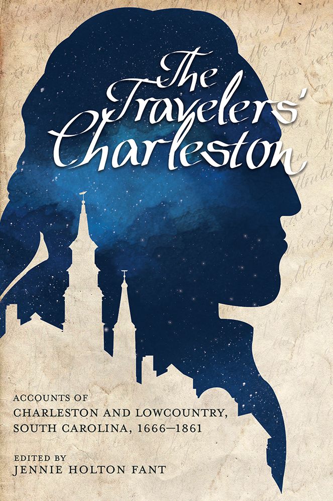 The Traveler's Charleston: Accounts of Charleston and Lowcountry, South Carolina, 1666-1861