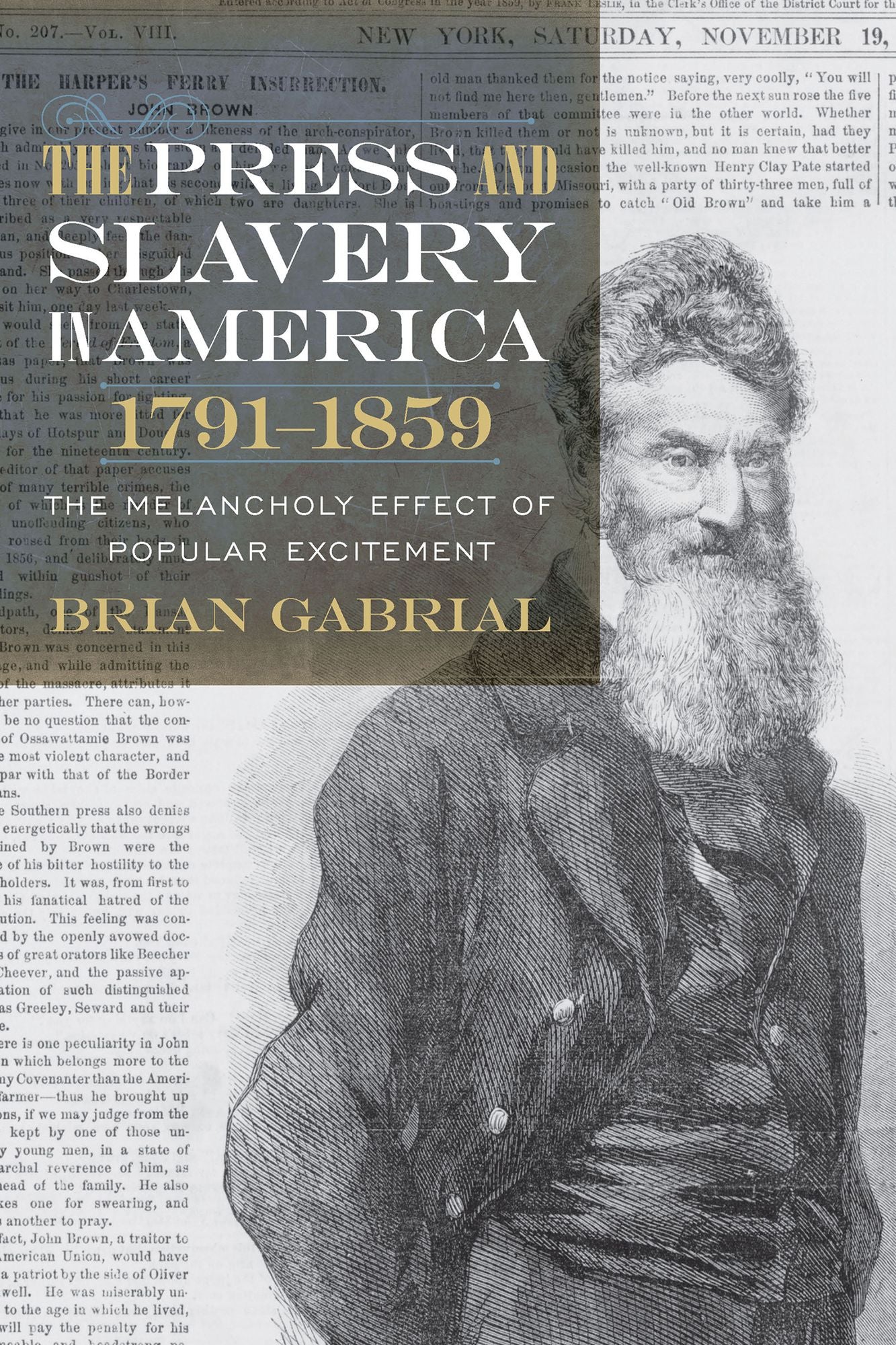 The Press and Slavery in America, 1791-1859: The Melancholy Effect of Popular Excitement