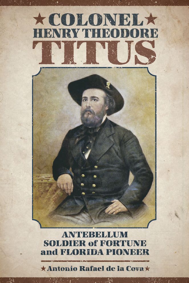 Colonel Henry Theodore Titus: Antebellum Soldier of Fortune and Florida Pioneer