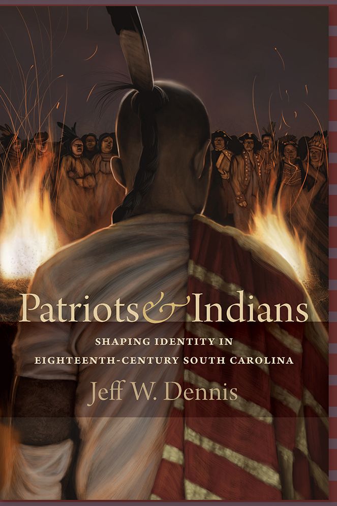 Patriots and Indians: Shaping Identity in Eighteenth-Century South Carolina