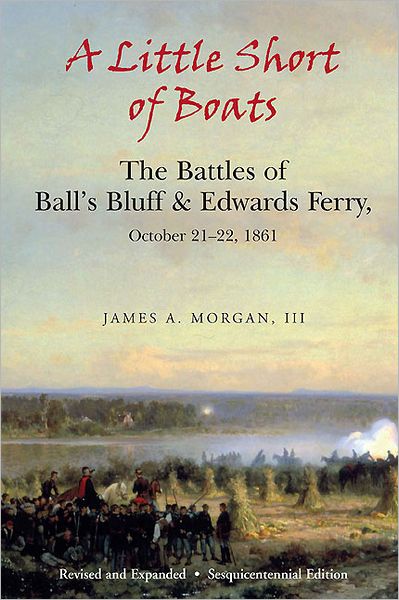 A Little Short of Boats: The Battles of Ball's Bluff and Edwards Ferry, October 21-22, 1861