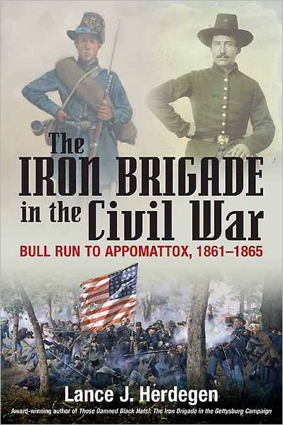 The Iron Brigade in Civil War and Memory: The Black Hats from Bull Run to Appomattox and Thereafter